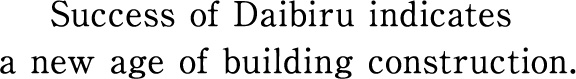 Success of Daibiru indicates
a new age of building construction.